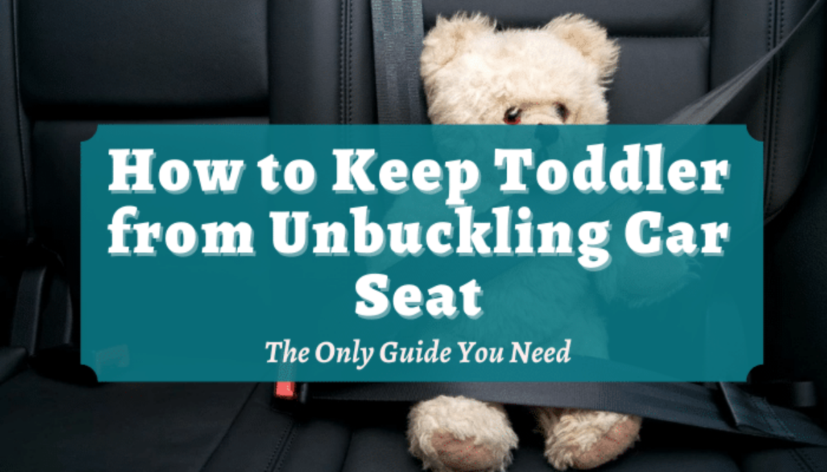 How To Keep Toddler From Unbuckling Car Seat The Only Guide You Need Safe Convertible Seats
