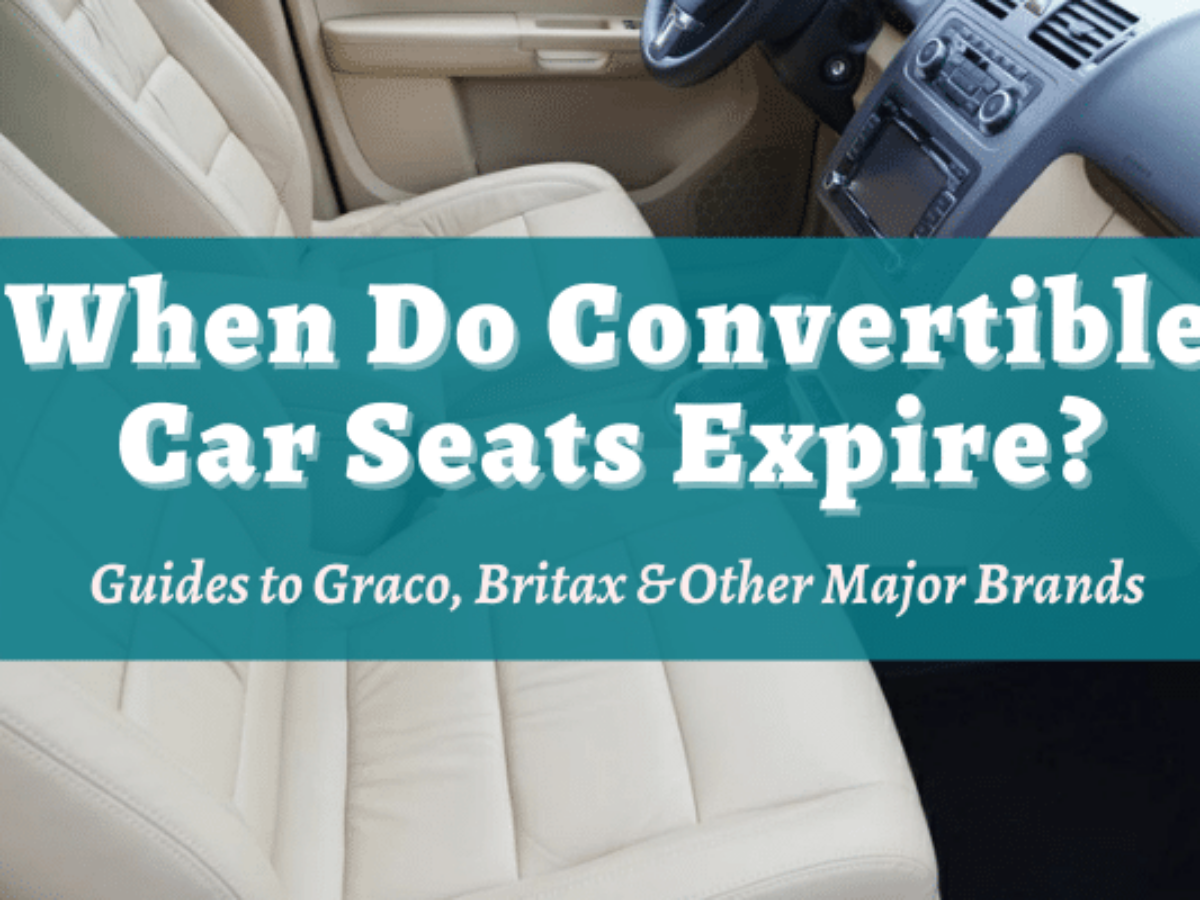 When Do Convertible Car Seats Expire Guides To Graco Britax Other Major Brands Safe